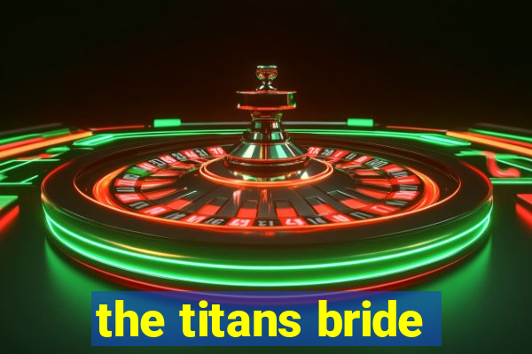the titans bride